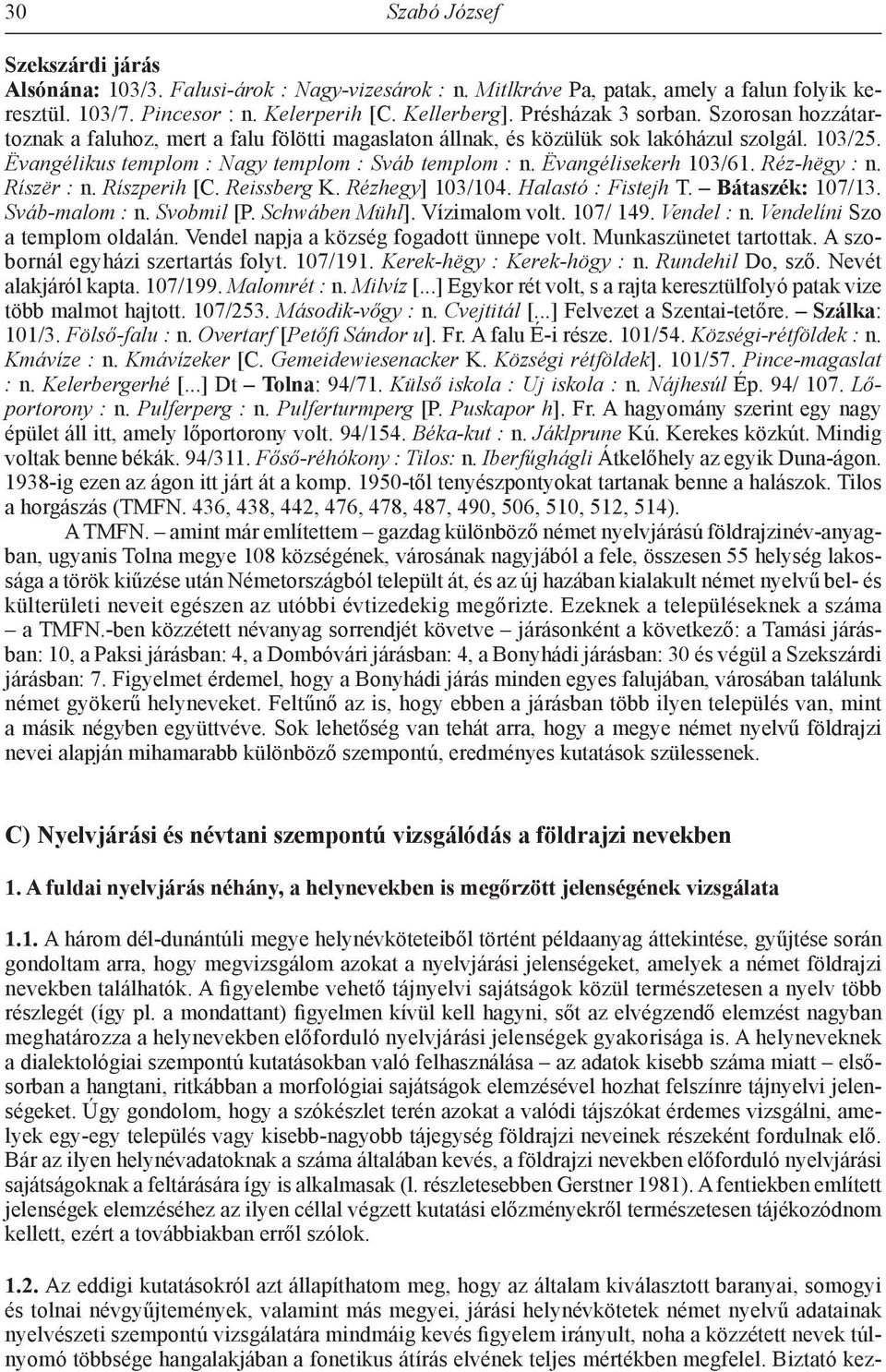 Ëvangélisekerh 103/61. Réz-hëgy : n. Ríszër : n. Ríszperih [C. Reissberg K. Rézhegy] 103/104. Halastó : Fistejh T. Bátaszék: 107/13. Sváb-malom : n. Svobmil [P. Schwáben Mühl]. Vízimalom volt.