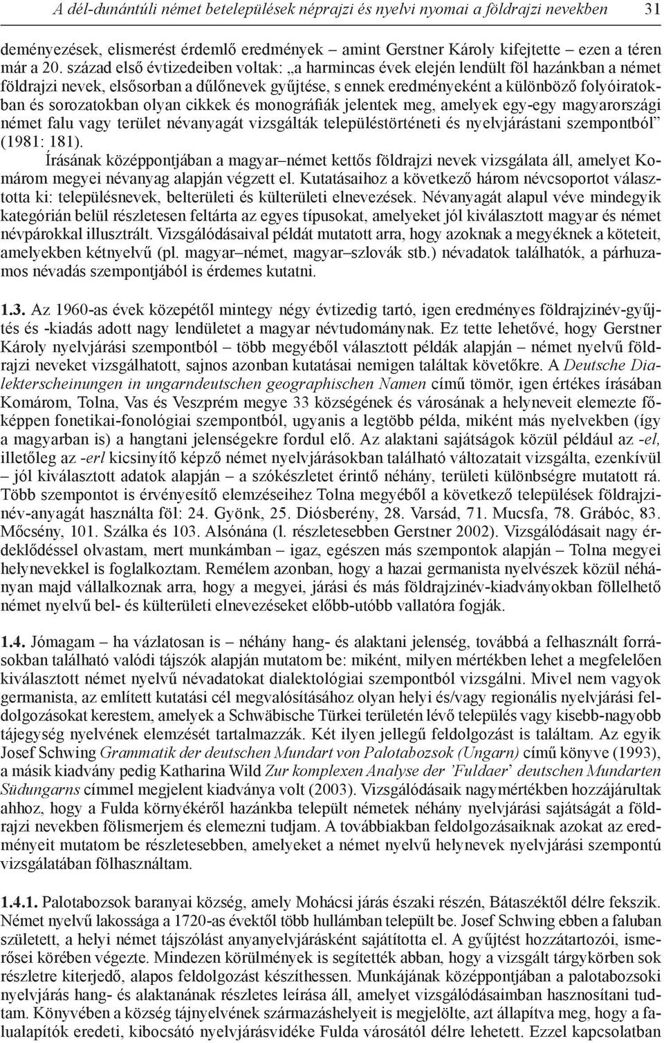 sorozatokban olyan cikkek és monográfiák jelentek meg, amelyek egy-egy magyarországi német falu vagy terület névanyagát vizsgálták településtörténeti és nyelvjárástani szempontból (1981: 181).