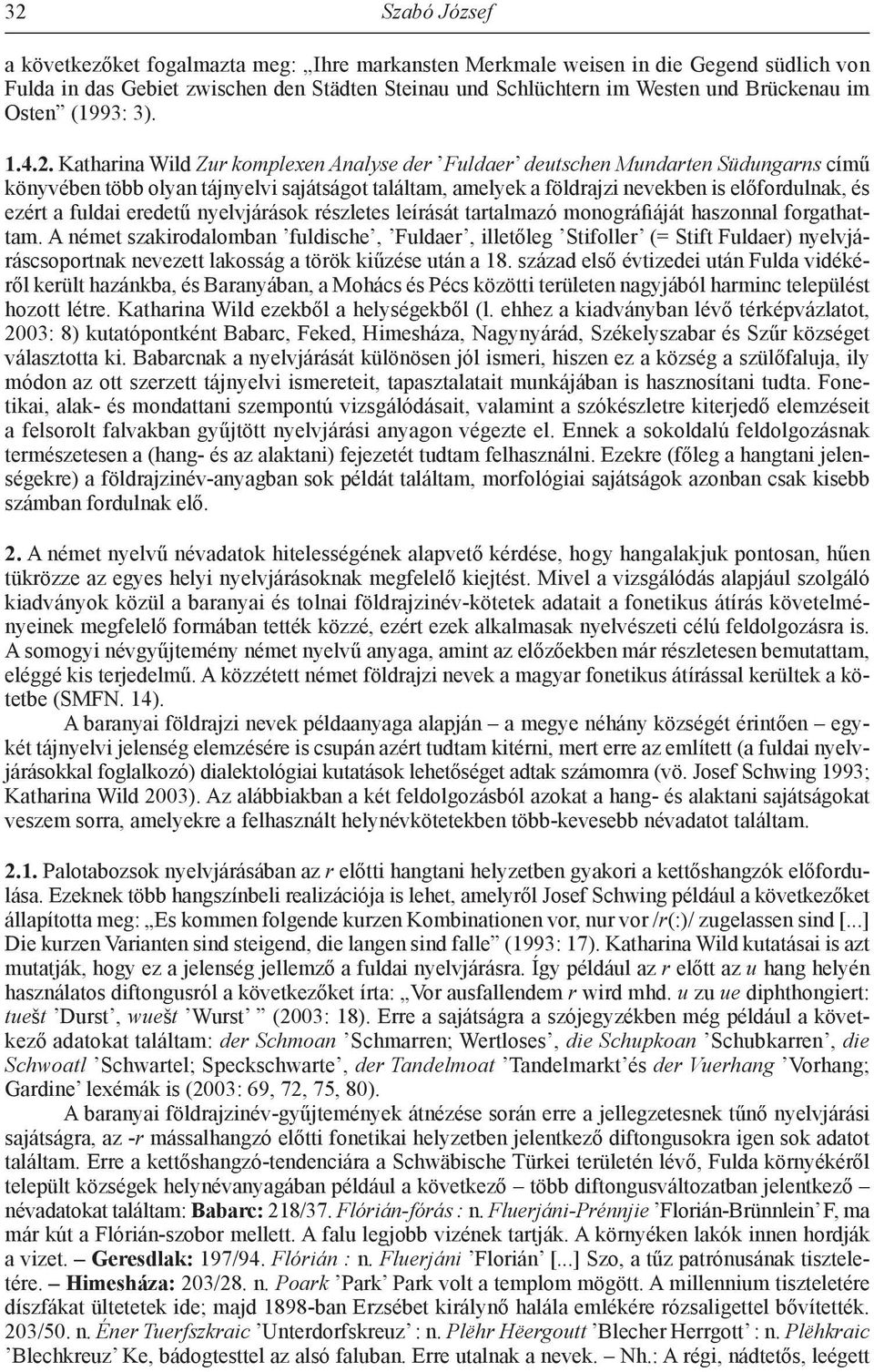 Katharina Wild Zur komplexen Analyse der Fuldaer deutschen Mundarten Südungarns című könyvében több olyan tájnyelvi sajátságot találtam, amelyek a földrajzi nevekben is előfordulnak, és ezért a