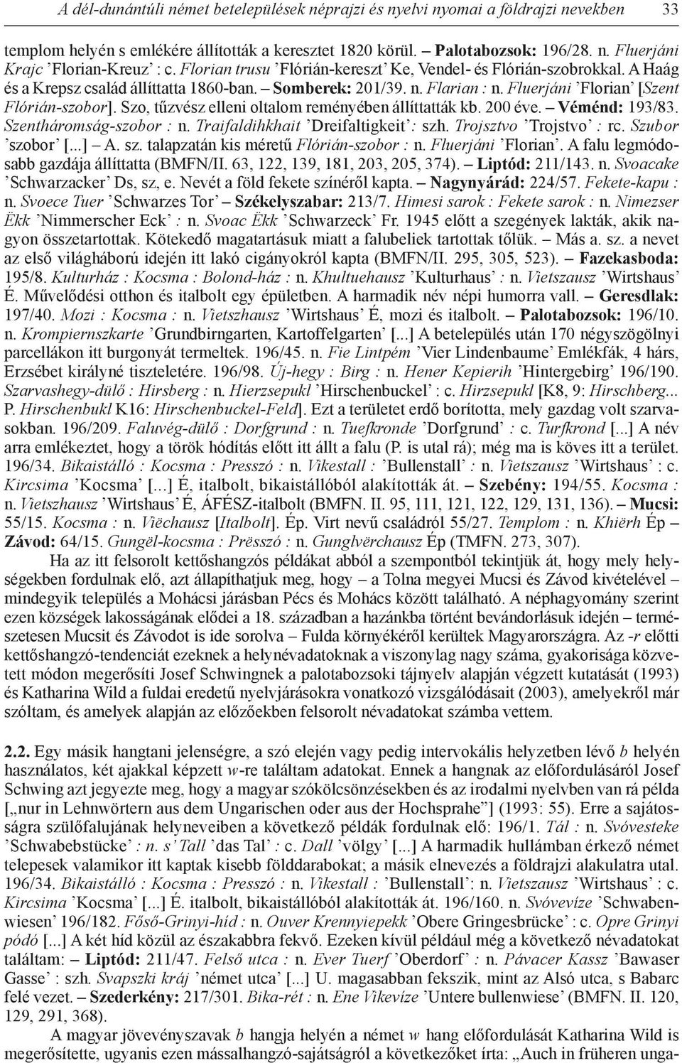 Szo, tűzvész elleni oltalom reményében állíttatták kb. 200 éve. Véménd: 193/83. Szentháromság-szobor : n. Traifaldihkhait Dreifaltigkeit : szh. Trojsztvo Trojstvo : rc. Szubor szobor [...] A. sz. talapzatán kis méretű Flórián-szobor : n.