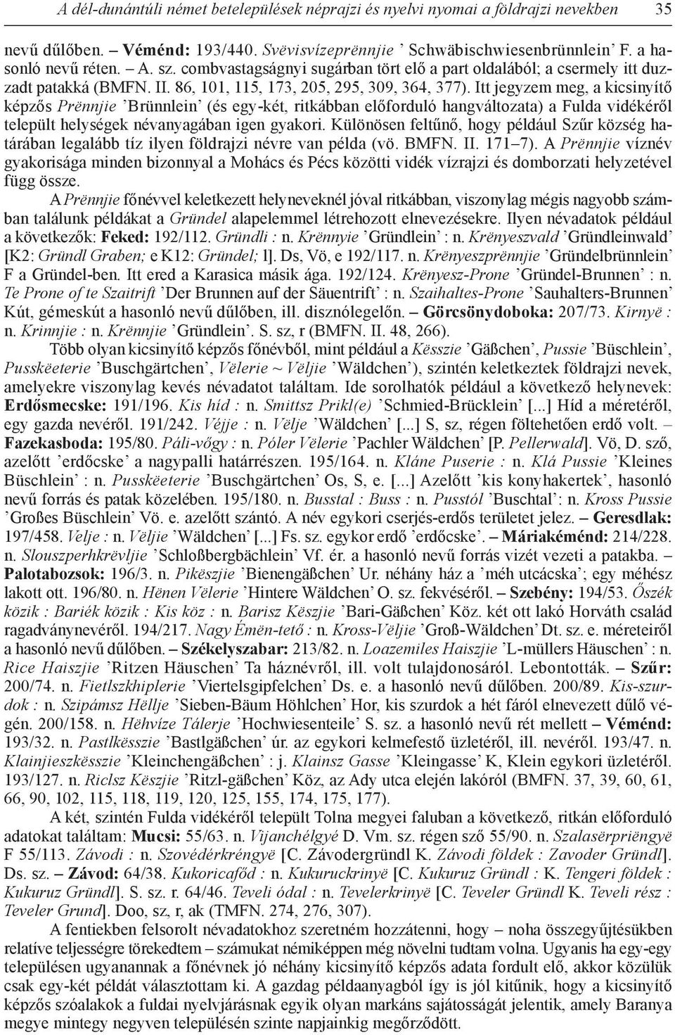 Itt jegyzem meg, a kicsinyítő képzős Prënnjie Brünnlein (és egy-két, ritkábban előforduló hangváltozata) a Fulda vidékéről települt helységek névanyagában igen gyakori.