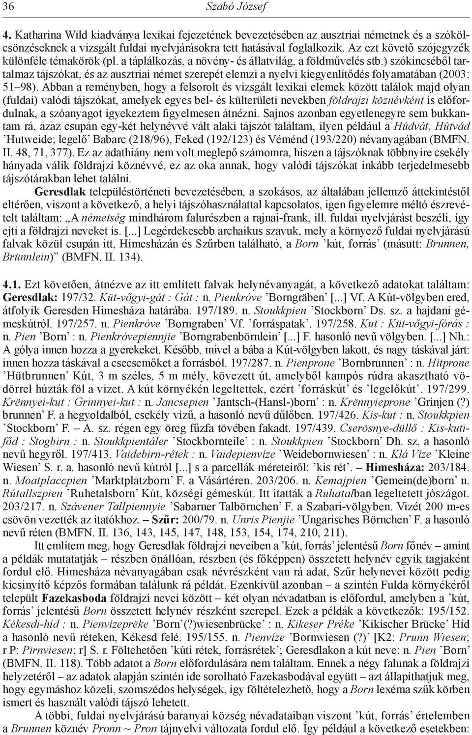) szókincséből tartalmaz tájszókat, és az ausztriai német szerepét elemzi a nyelvi kiegyenlítődés folyamatában (2003: 51 98).