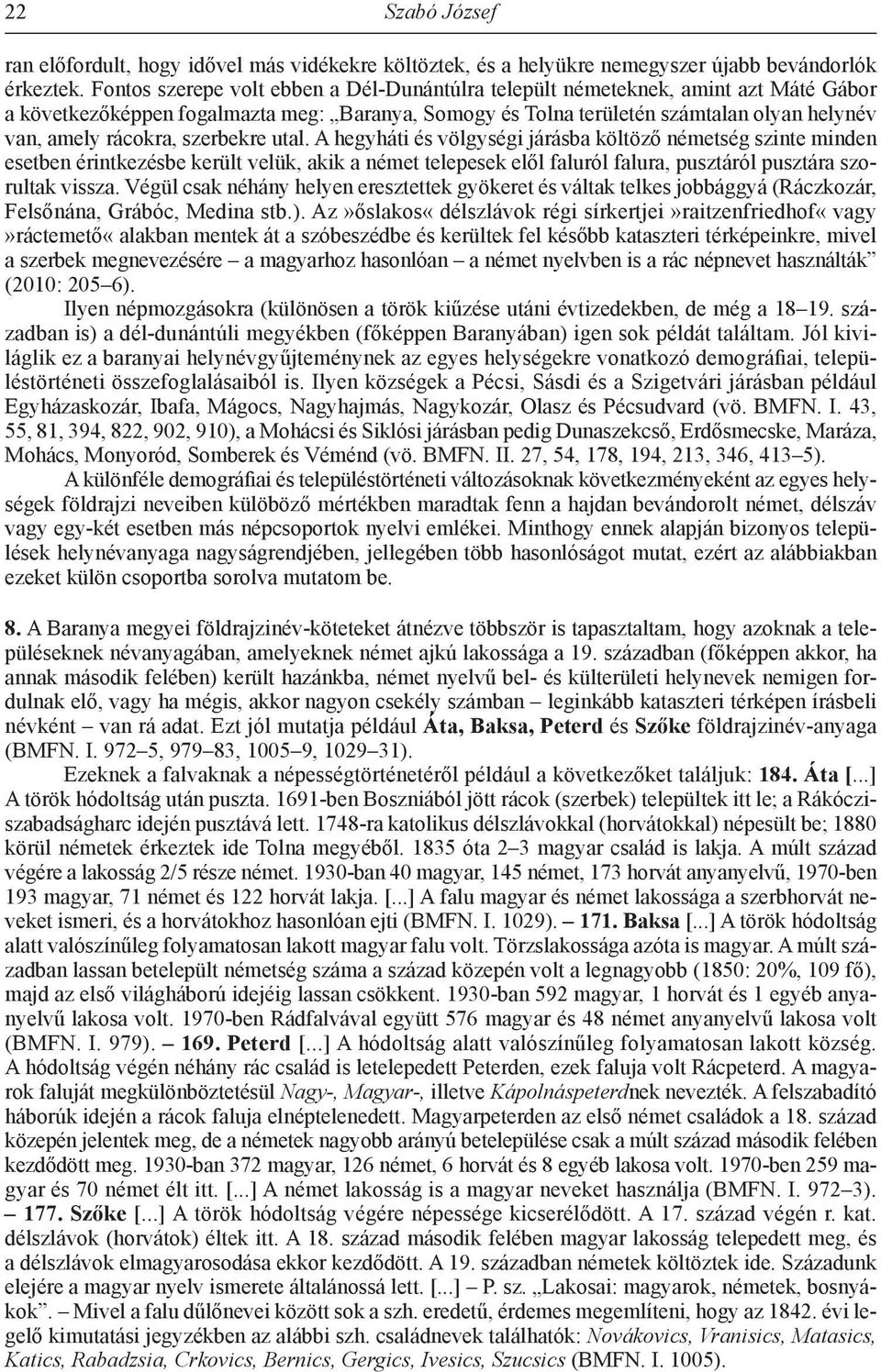 szerbekre utal. A hegyháti és völgységi járásba költöző németség szinte minden esetben érintkezésbe került velük, akik a német telepesek elől faluról falura, pusztáról pusztára szorultak vissza.