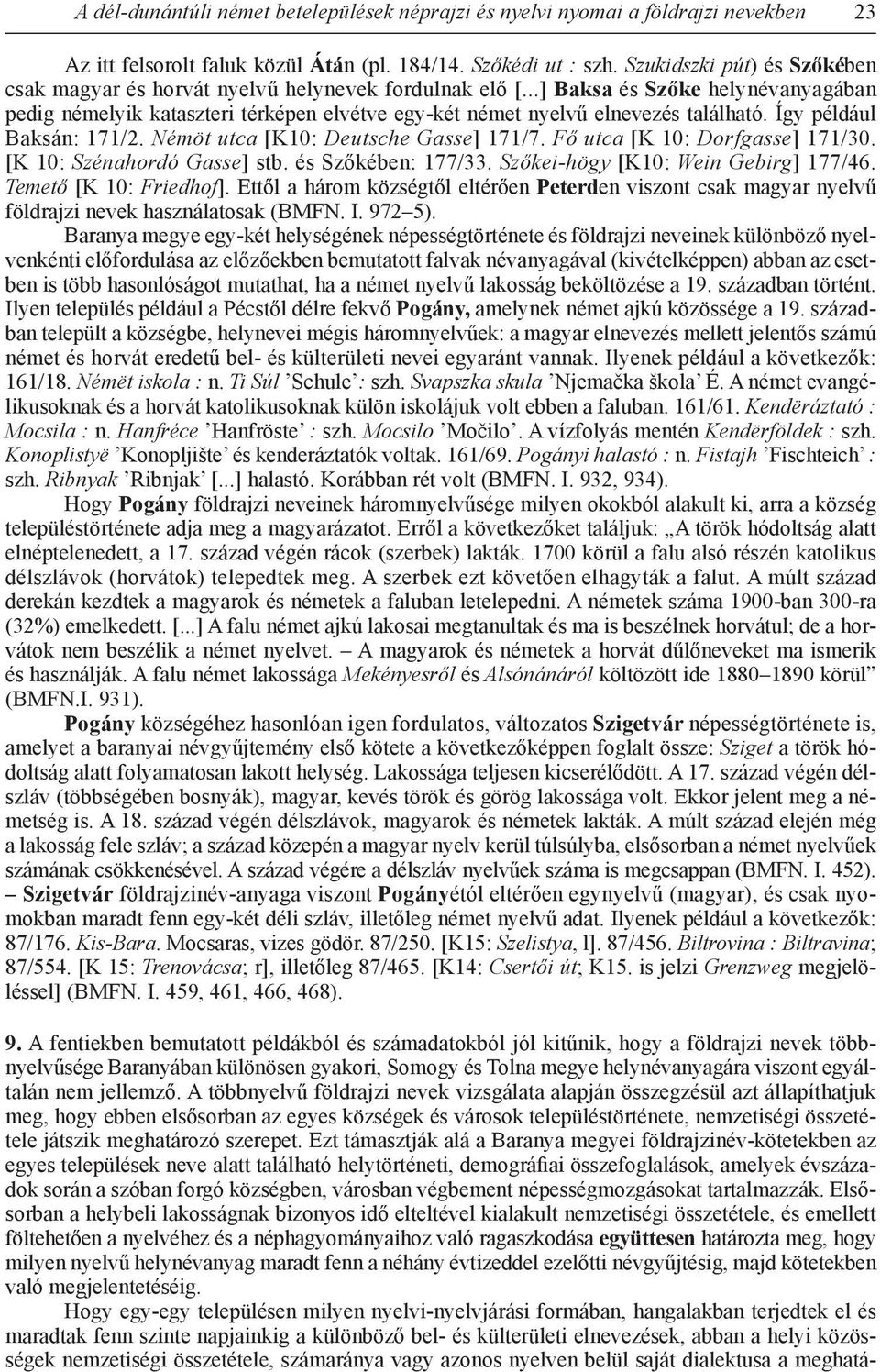 ..] Baksa és Szőke helynévanyagában pedig némelyik kataszteri térképen elvétve egy-két német nyelvű elnevezés található. Így például Baksán: 171/2. Némöt utca [K10: Deutsche Gasse] 171/7.