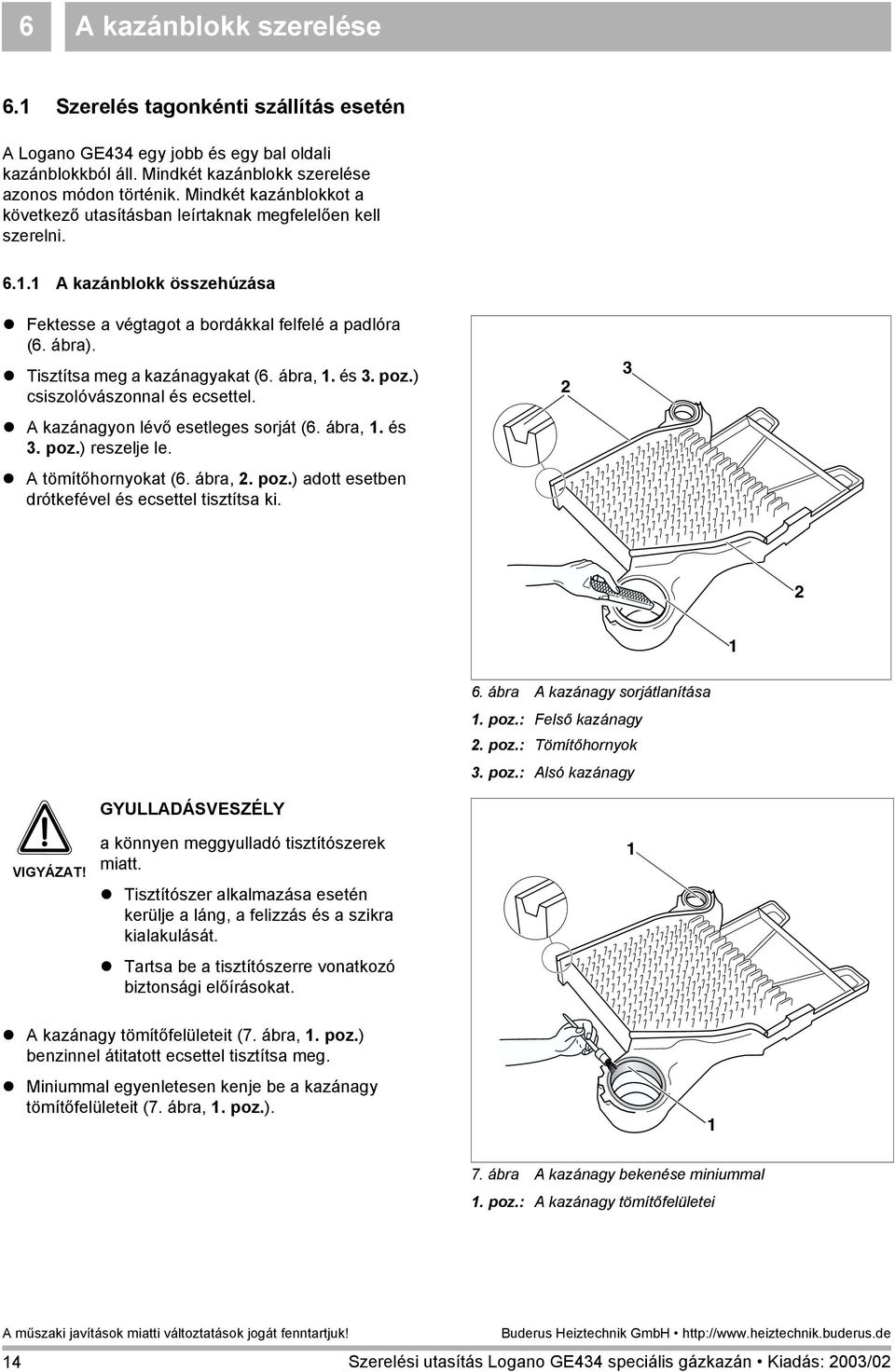 ! Tisztítsa meg a kazánagyakat (6. ábra,. és. poz.) csiszolóvászonnal és ecsettel.! A kazánagyon lévő esetleges sorját (6. ábra,. és. poz.) reszelje le.! A tömítőhornyokat (6. ábra,. poz.) adott esetben drótkefével és ecsettel tisztítsa ki.