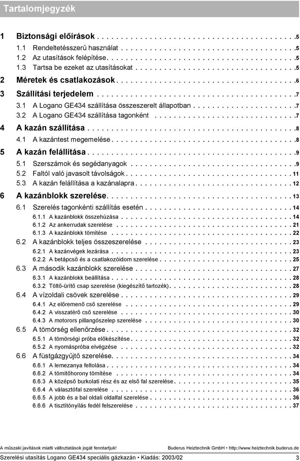 A Logano GE szállítása összeszerelt állapotban......................7. A Logano GE szállítása tagonként..............................7 A kazán szállítása............................................8.