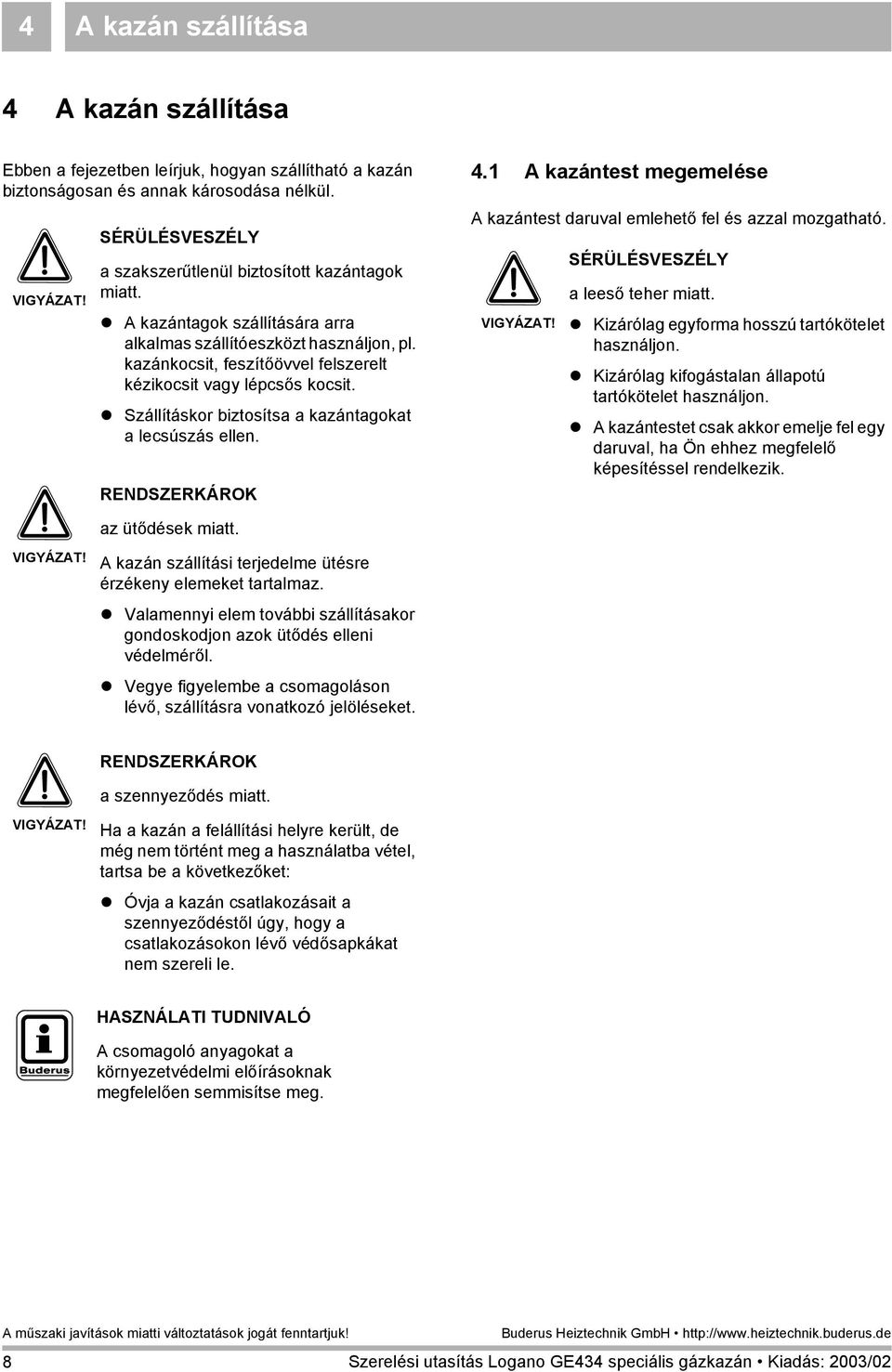 kazánkocsit, feszítőövvel felszerelt kézikocsit vagy lépcsős kocsit.! Szállításkor biztosítsa a kazántagokat a lecsúszás ellen. RENDSZERKÁROK.