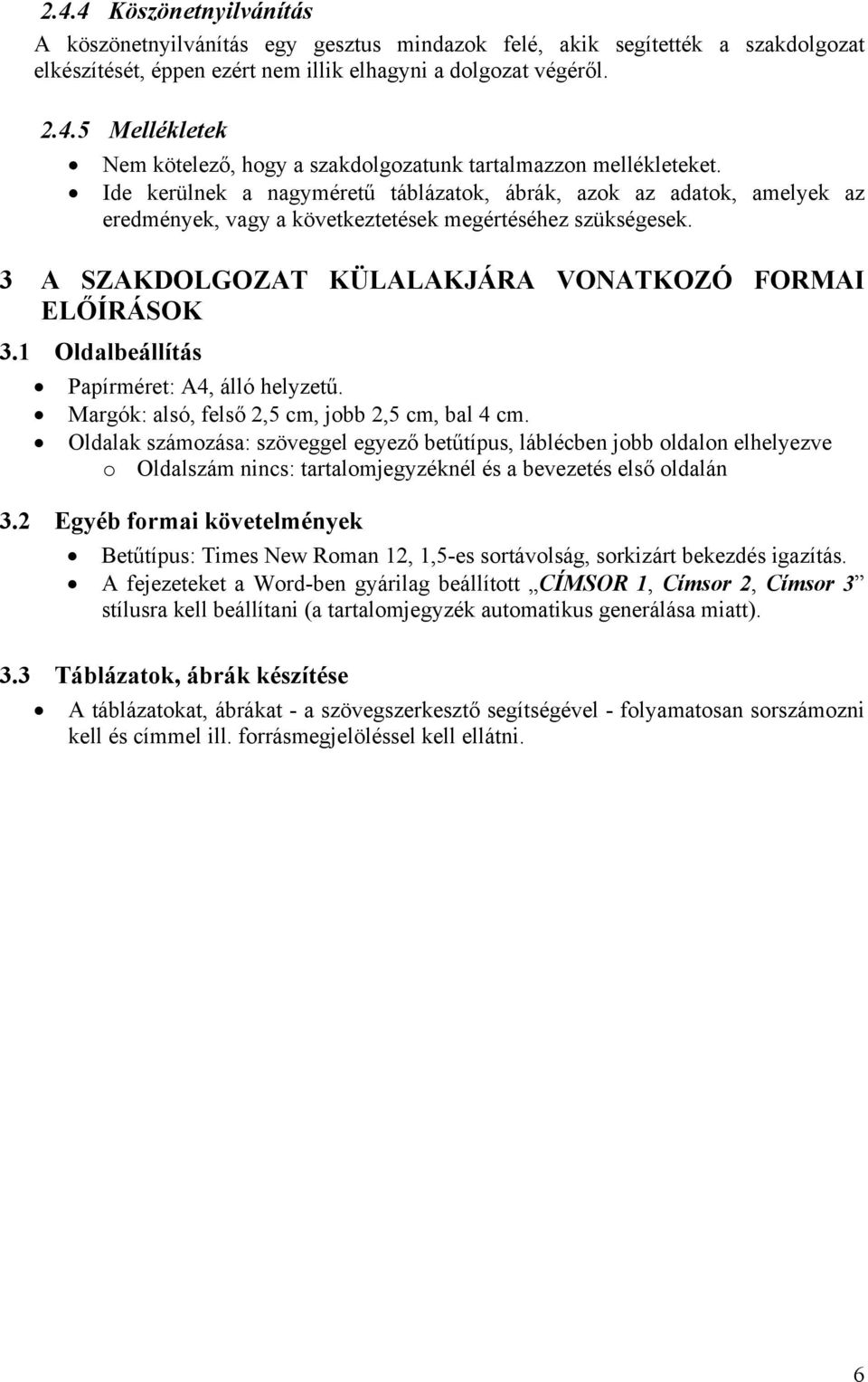 1 Oldalbeállítás Papírméret: A4, álló helyzetű. Margók: alsó, felső 2,5 cm, jobb 2,5 cm, bal 4 cm.