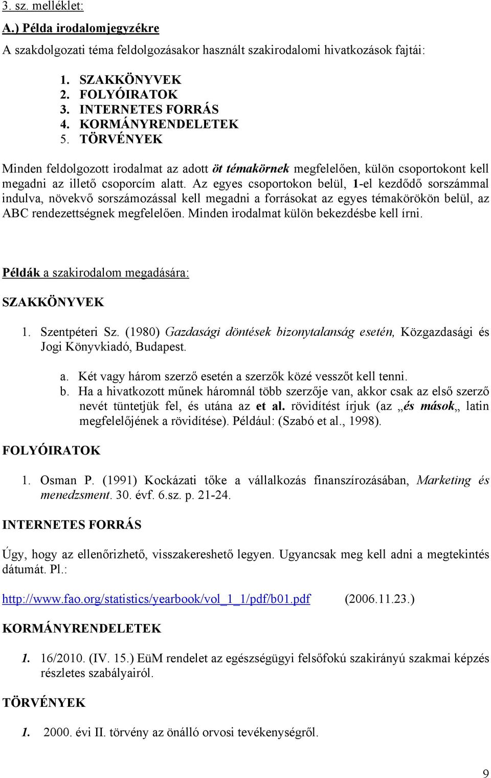 Az egyes csoportokon belül, 1-el kezdődő sorszámmal indulva, növekvő sorszámozással kell megadni a forrásokat az egyes témakörökön belül, az ABC rendezettségnek megfelelően.