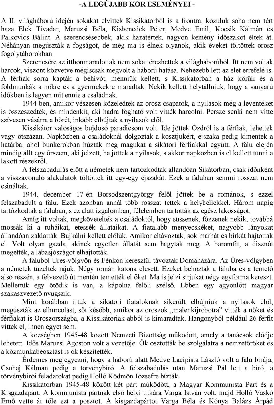 A szerencsésebbek, akik hazatértek, nagyon kemény időszakot éltek át. Néhányan megúszták a fogságot, de még ma is élnek olyanok, akik éveket töltöttek orosz fogolytáborokban.