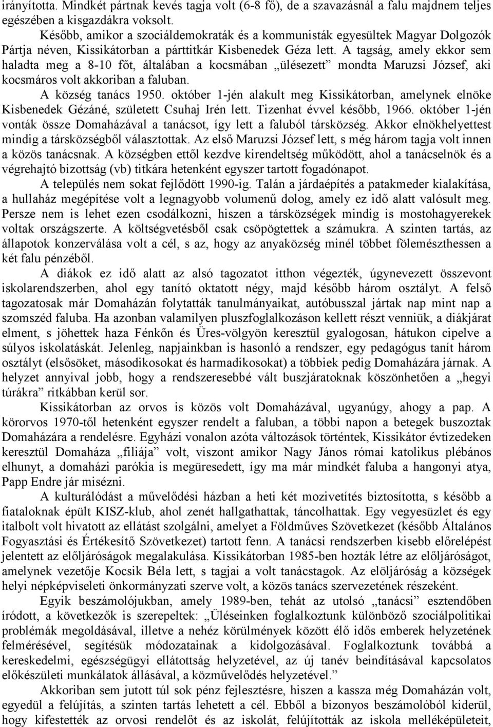 A tagság, amely ekkor sem haladta meg a 8-10 főt, általában a kocsmában ülésezett mondta Maruzsi József, aki kocsmáros volt akkoriban a faluban. A község tanács 1950.