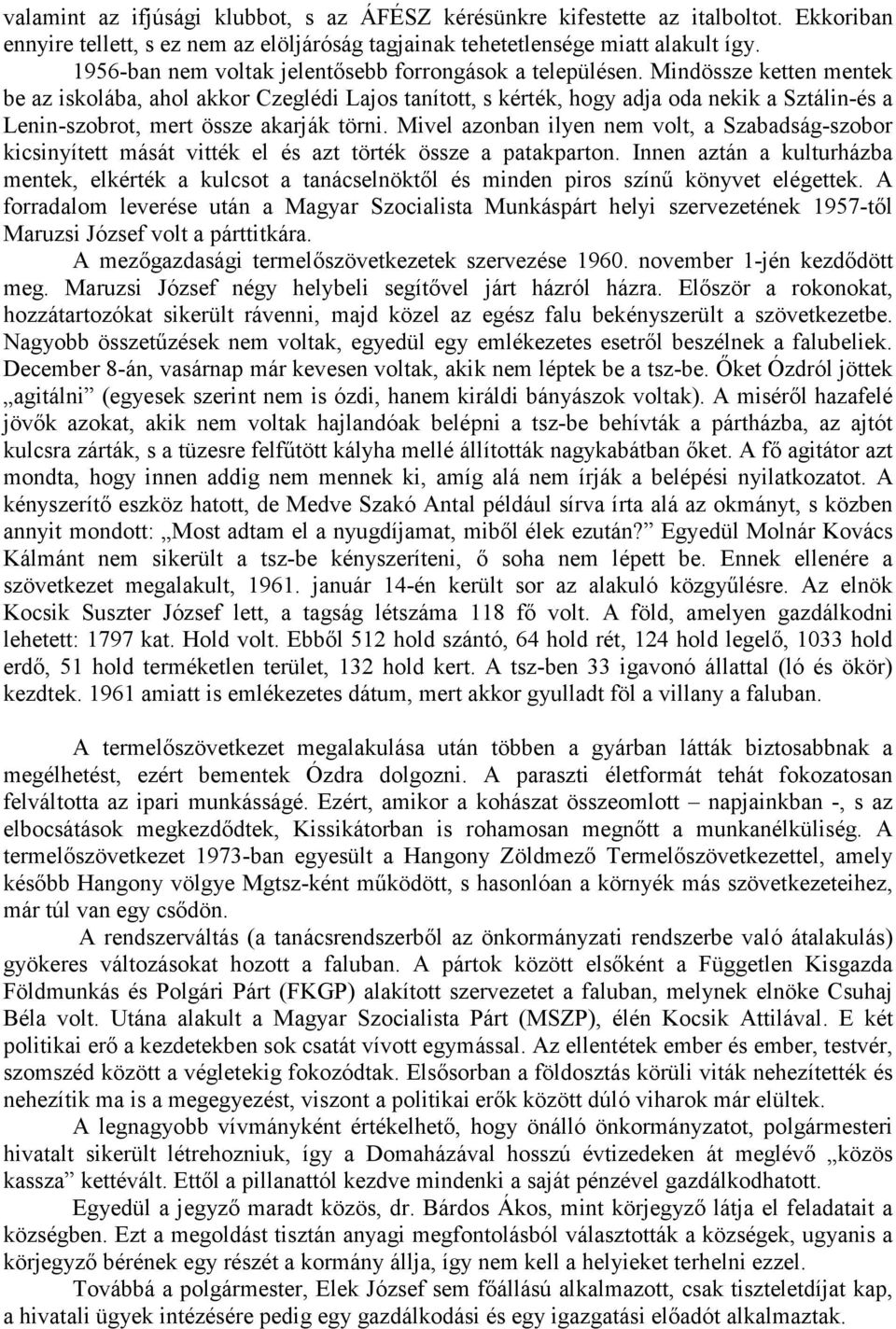 Mindössze ketten mentek be az iskolába, ahol akkor Czeglédi Lajos tanított, s kérték, hogy adja oda nekik a Sztálin-és a Lenin-szobrot, mert össze akarják törni.