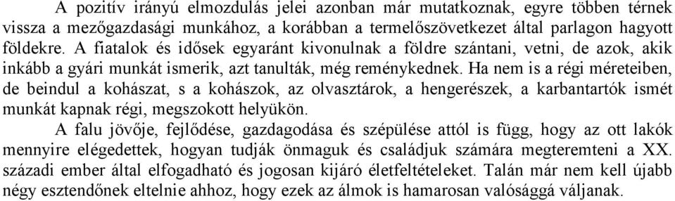 Ha nem is a régi méreteiben, de beindul a kohászat, s a kohászok, az olvasztárok, a hengerészek, a karbantartók ismét munkát kapnak régi, megszokott helyükön.