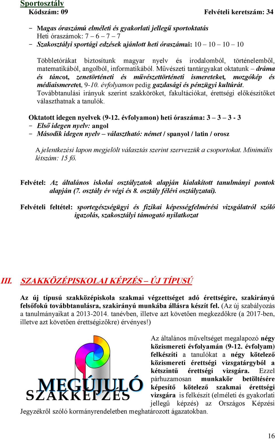 Művészeti tantárgyakat oktatunk dráma és táncot, zenetörténeti és művészettörténeti ismereteket, mozgókép és médiaismeretet, 9-10. évfolyamon pedig gazdasági és pénzügyi kultúrát.