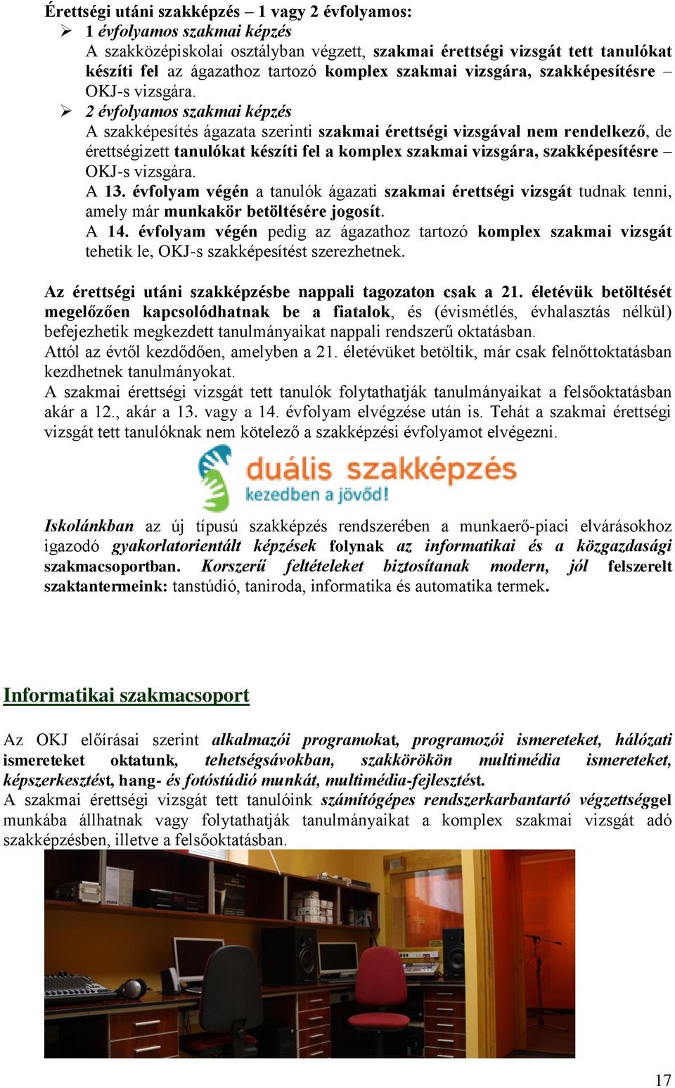 2 évfolyamos szakmai képzés A szakképesítés ágazata szerinti szakmai érettségi vizsgával nem rendelkező, de érettségizett tanulókat készíti fel a komplex  A 13.