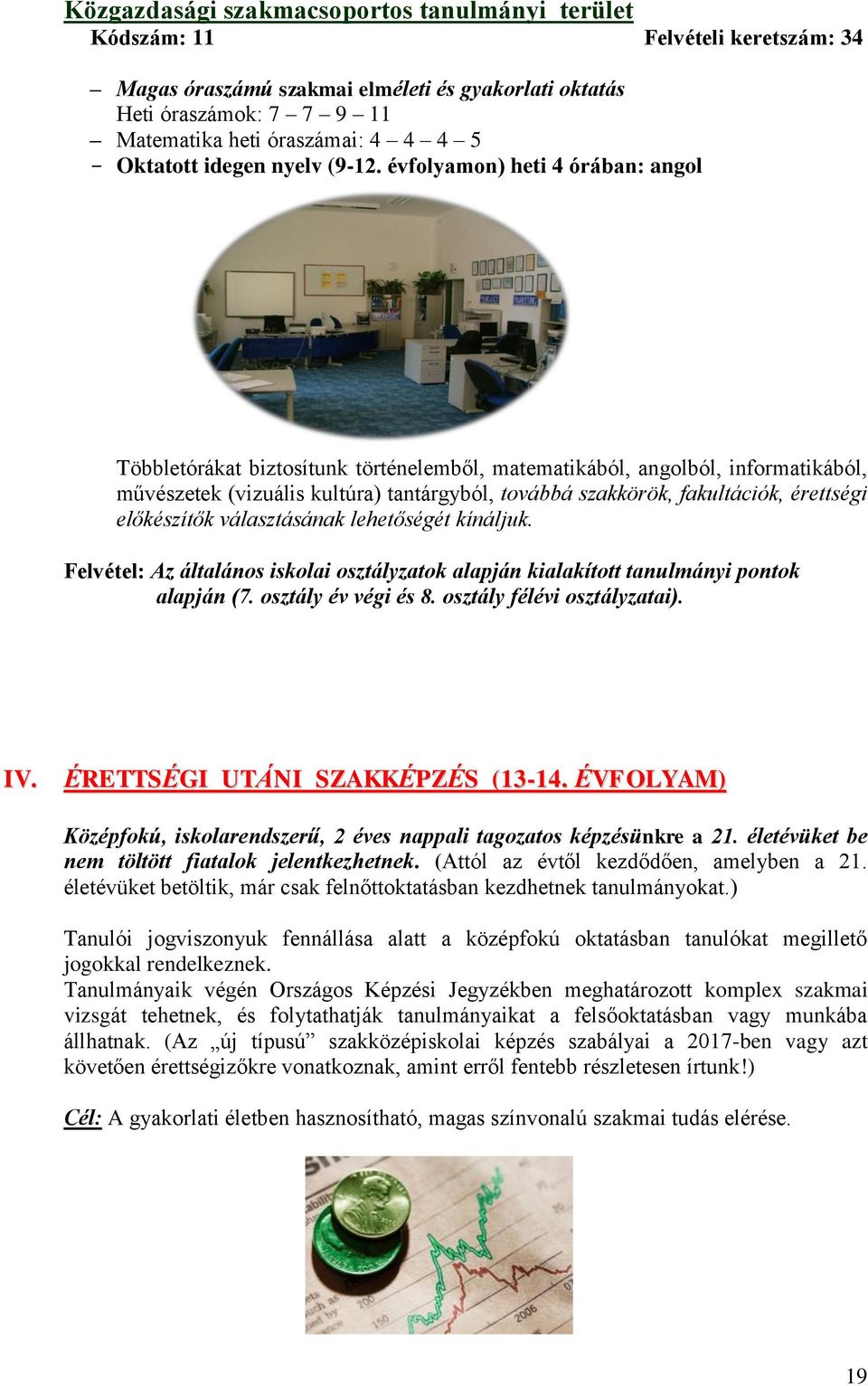 évfolyamon) heti 4 órában: angol Többletórákat biztosítunk történelemből, matematikából, angolból, informatikából, művészetek (vizuális kultúra) tantárgyból, továbbá szakkörök, fakultációk, érettségi