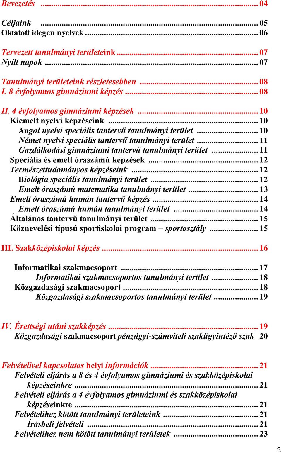 .. 11 Gazdálkodási gimnáziumi tantervű tanulmányi terület... 11 Speciális és emelt óraszámú képzések... 12 Természettudományos képzéseink... 12 Biológia speciális tanulmányi terület.