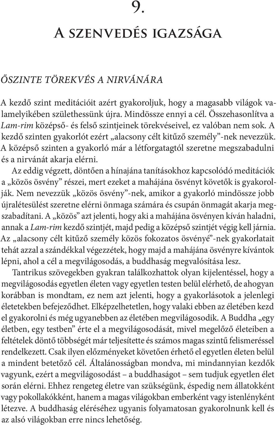 A középső szinten a gyakorló már a létforgatagtól szeretne megszabadulni és a nirvánát akarja elérni.