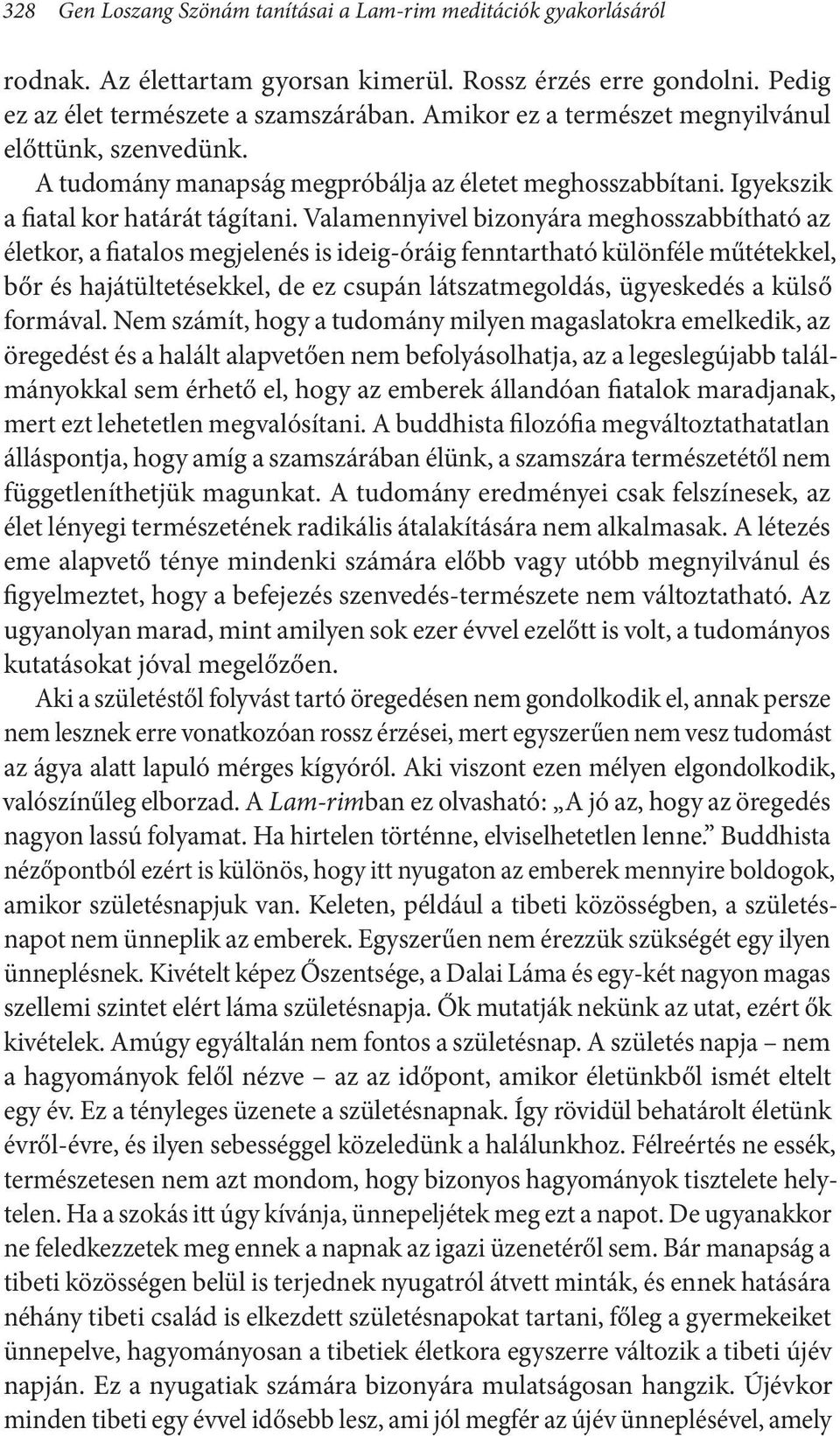 Valamennyivel bizonyára meghosszabbítható az életkor, a fiatalos megjelenés is ideig-óráig fenntartható különféle műtétekkel, bőr és hajátültetésekkel, de ez csupán látszatmegoldás, ügyeskedés a