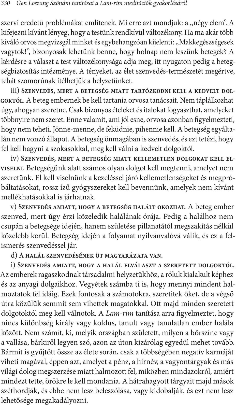 , bizonyosak lehetünk benne, hogy holnap nem leszünk betegek? A kérdésre a választ a test változékonysága adja meg, itt nyugaton pedig a betegségbiztosítás intézménye.