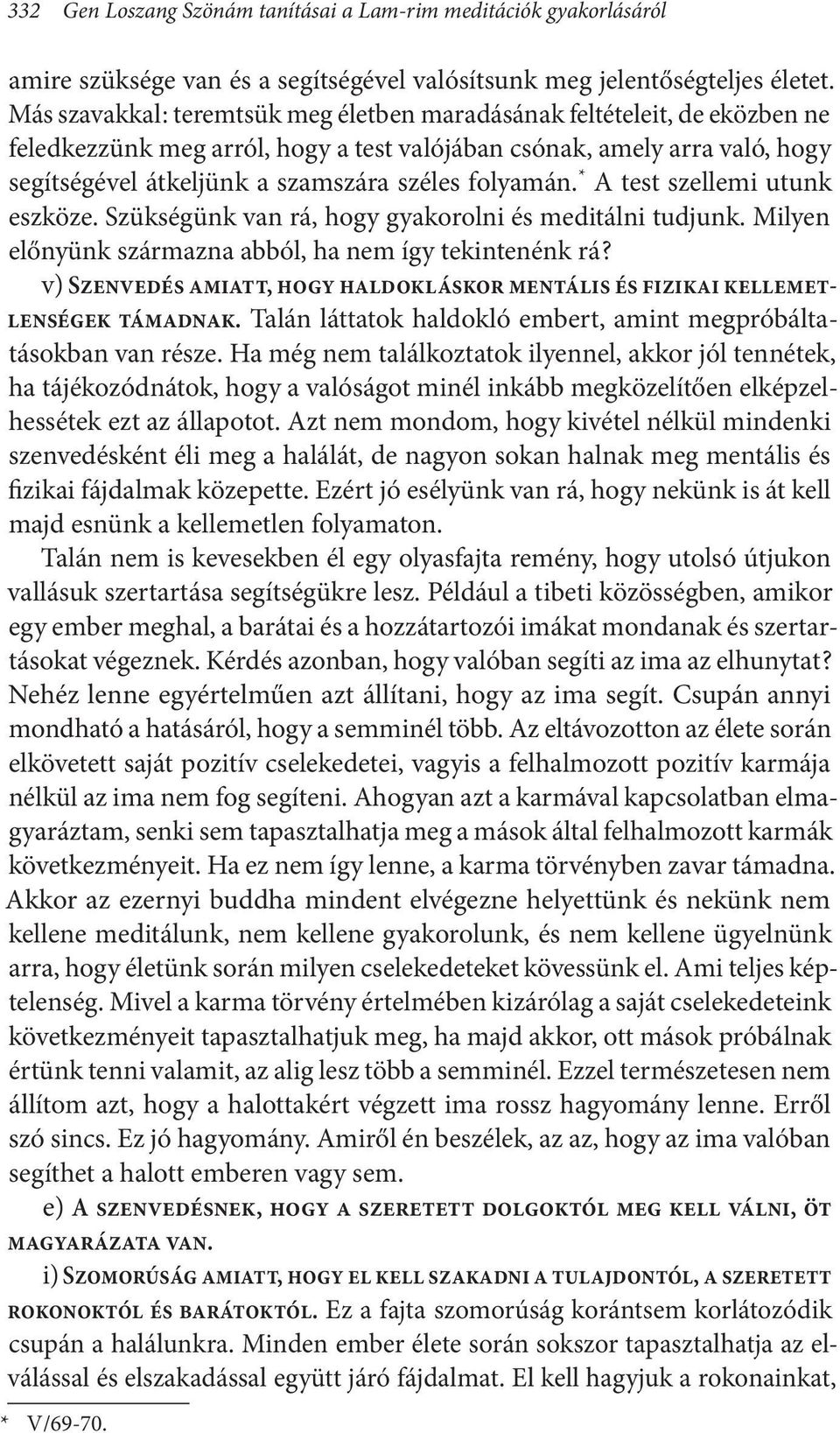 folyamán. * A test szellemi utunk eszköze. Szükségünk van rá, hogy gyakorolni és meditálni tudjunk. Milyen előnyünk származna abból, ha nem így tekintenénk rá?