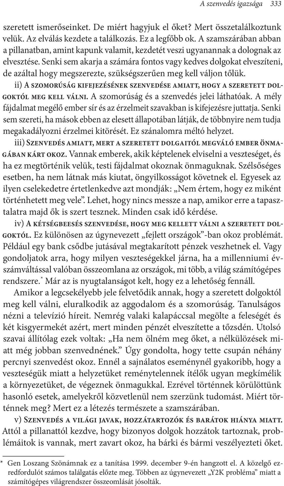 Senki sem akarja a számára fontos vagy kedves dolgokat elveszíteni, de azáltal hogy megszerezte, szükségszerűen meg kell váljon tőlük.