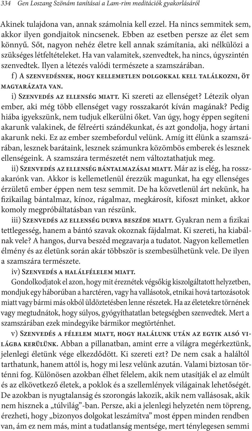 Ilyen a létezés valódi természete a szamszárában. f) A szenvedésnek, hogy kellemetlen dolgokkal kell találkozni, öt magyarázata van. i) Szenvedés az ellenség miatt. Ki szereti az ellenséget?