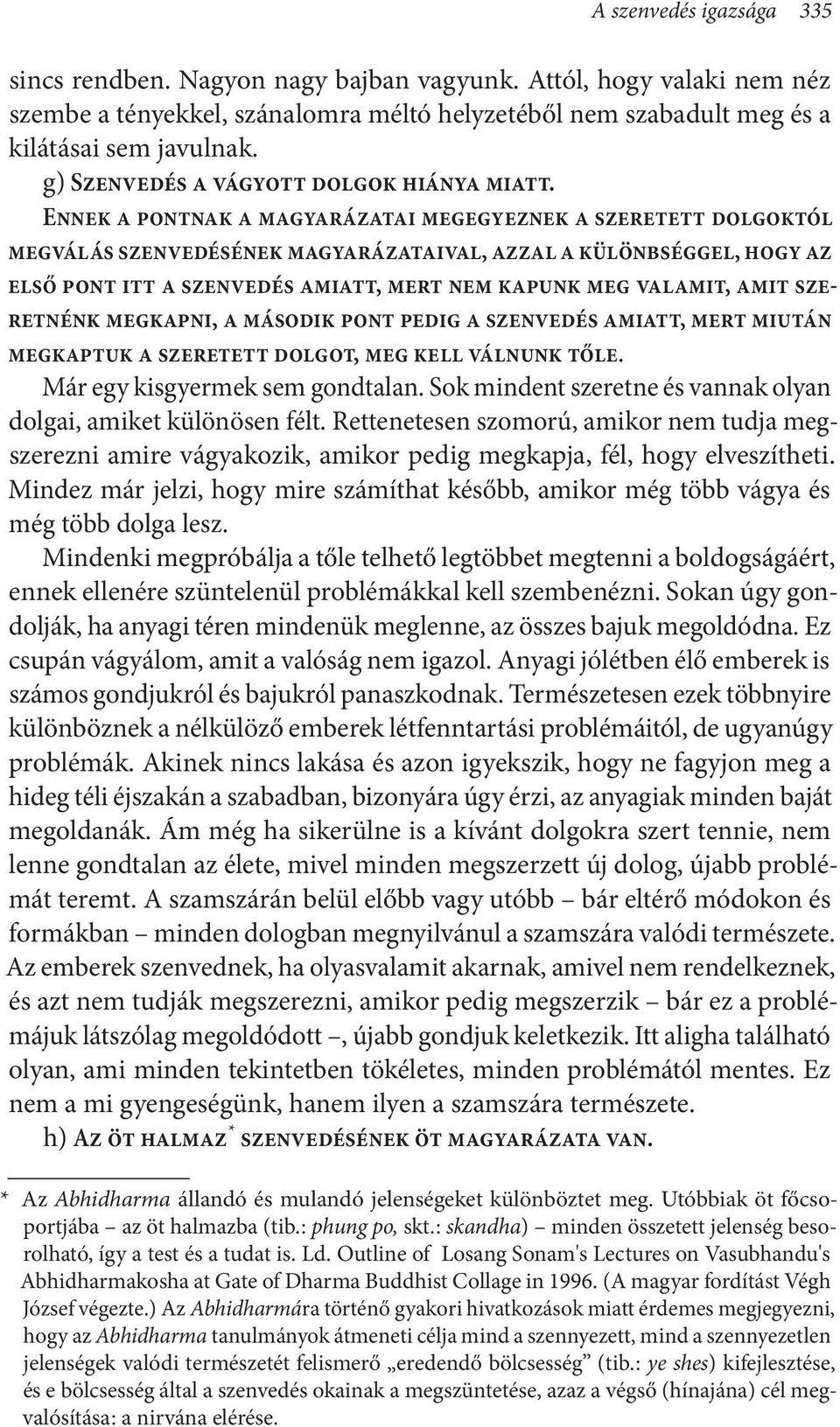 Ennek a pontnak a magyarázatai megegyeznek a szeretett dolgoktól megválás szenvedésének magyarázataival, azzal a különbséggel, hogy az első pont itt a szenvedés amiatt, mert nem kapunk meg valamit,