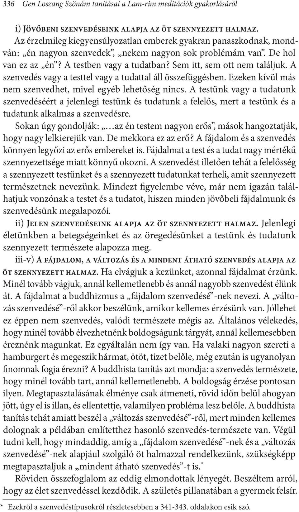 Sem itt, sem ott nem találjuk. A szenvedés vagy a testtel vagy a tudattal áll összefüggésben. Ezeken kívül más nem szenvedhet, mivel egyéb lehetőség nincs.