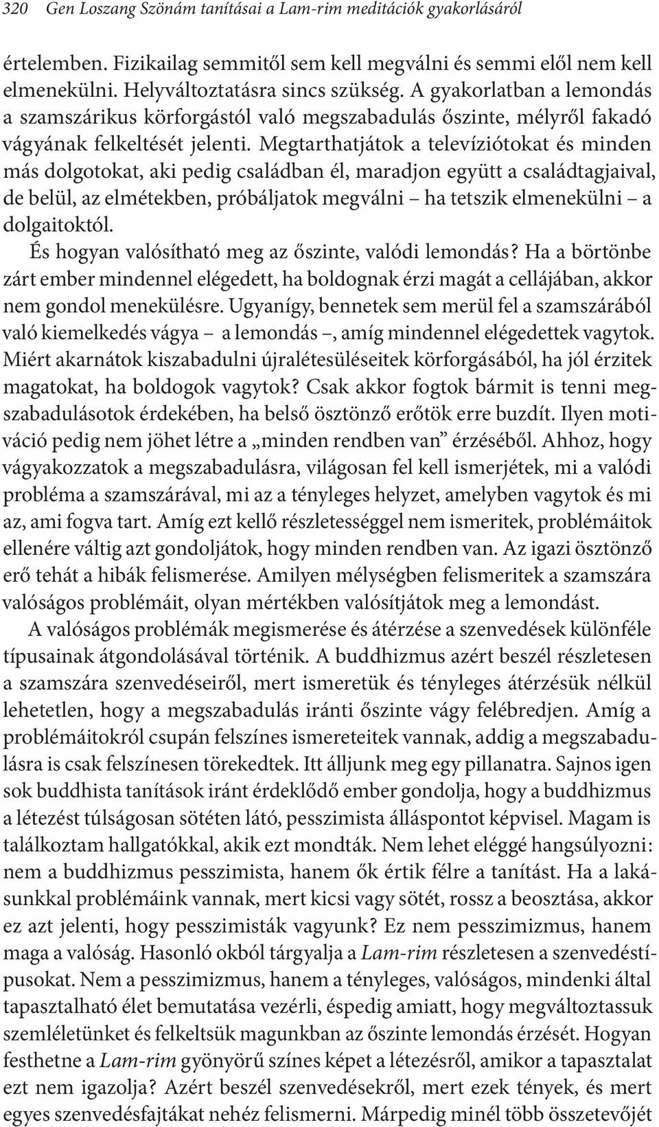 Megtarthatjátok a televíziótokat és minden más dolgotokat, aki pedig családban él, maradjon együtt a családtagjaival, de belül, az elmétekben, próbáljatok megválni ha tetszik elmenekülni a