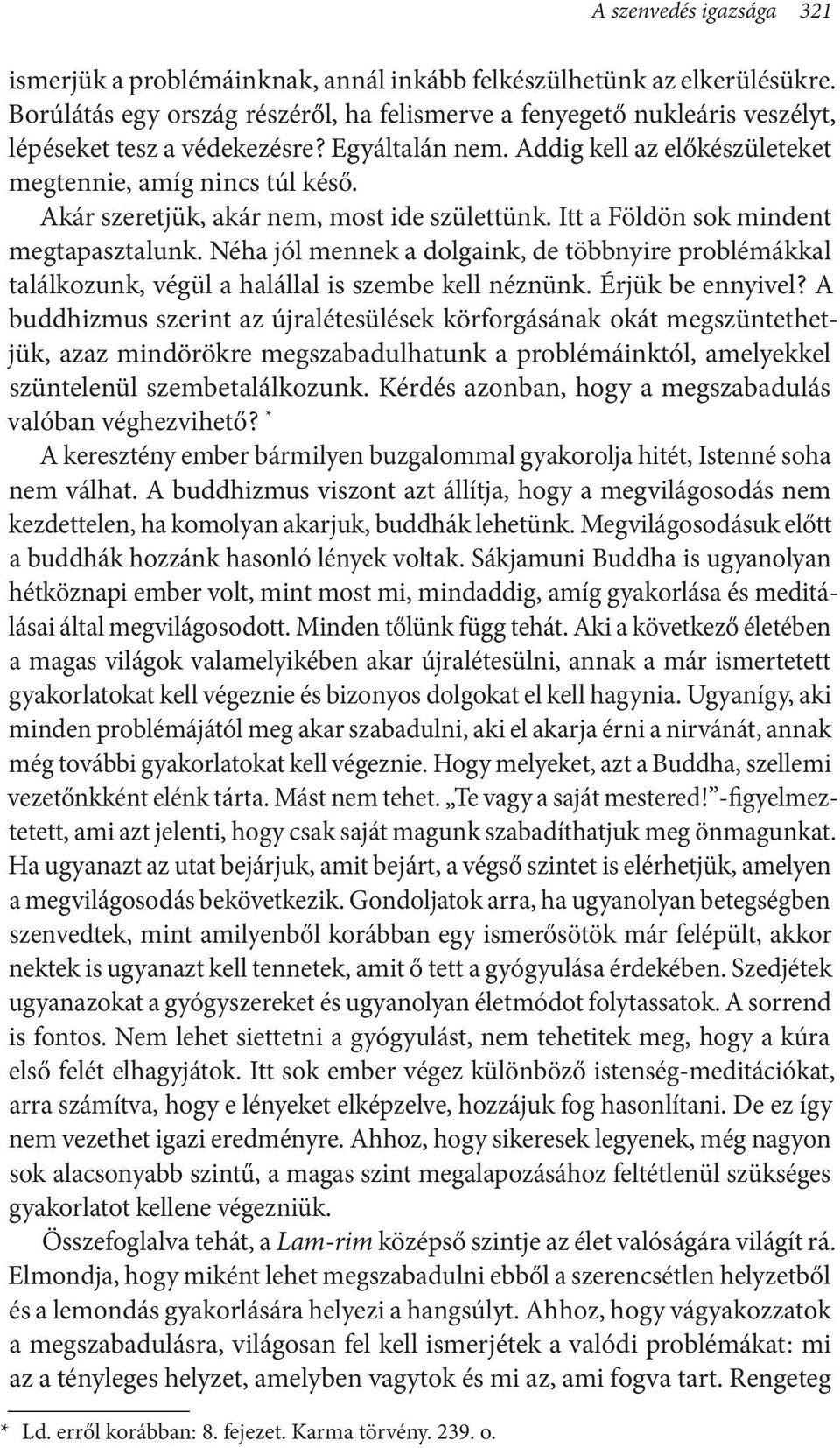 Akár szeretjük, akár nem, most ide születtünk. Itt a Földön sok mindent megtapasztalunk. Néha jól mennek a dolgaink, de többnyire problémákkal találkozunk, végül a halállal is szembe kell néznünk.