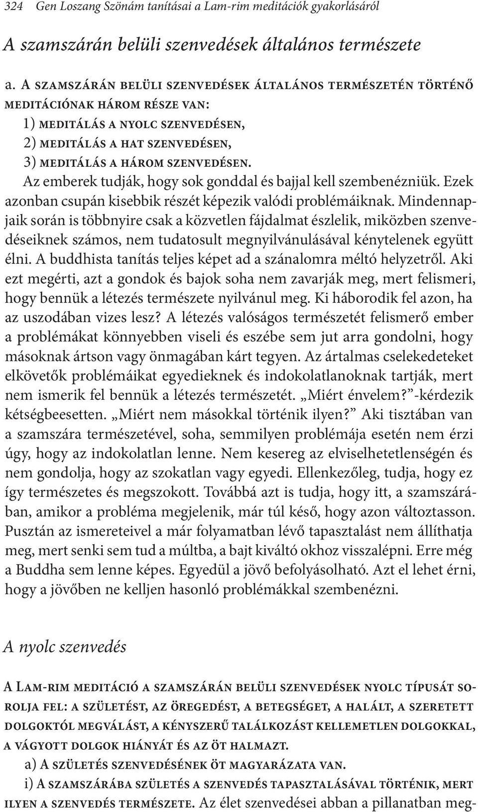 Az emberek tudják, hogy sok gonddal és bajjal kell szembenézniük. Ezek azonban csupán kisebbik részét képezik valódi problémáiknak.