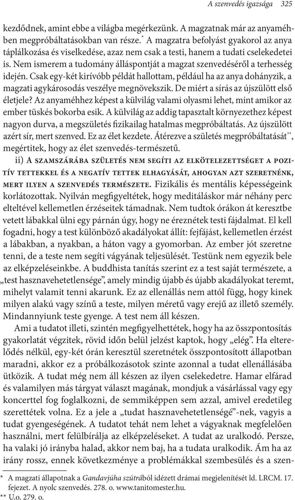 Nem ismerem a tudomány álláspontját a magzat szenvedéséről a terhesség idején. Csak egy-két kirívóbb példát hallottam, például ha az anya dohányzik, a magzati agykárosodás veszélye megnövekszik.