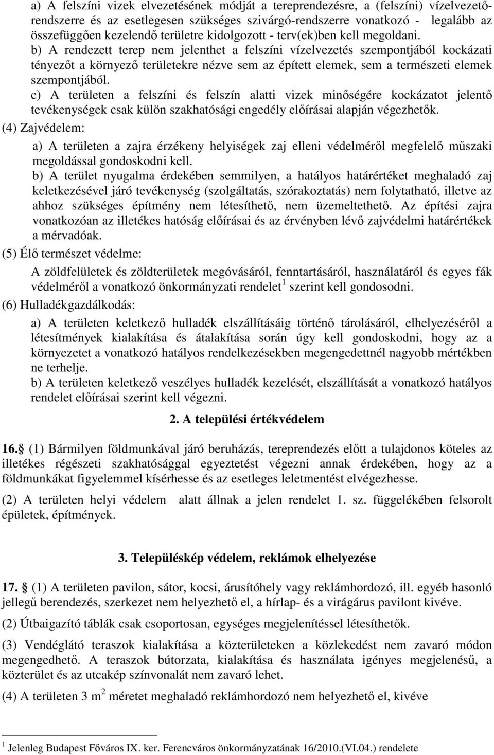 b) A rendezett terep nem jelenthet a felszíni vízelvezetés szempontjából kockázati tényezőt a környező területekre nézve sem az épített elemek, sem a természeti elemek szempontjából.