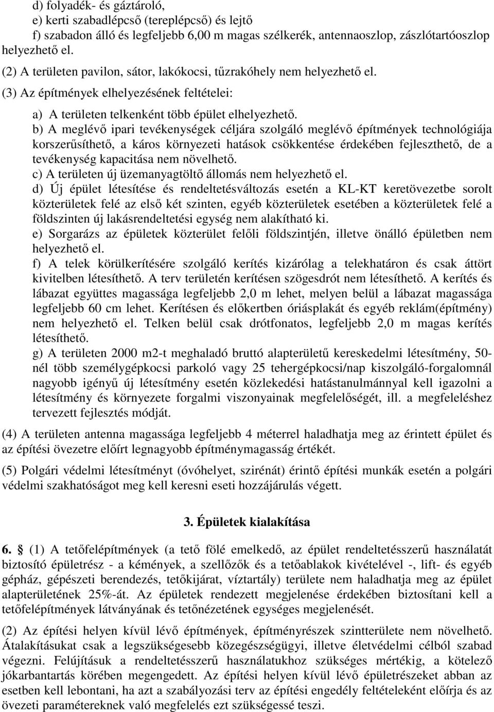 b) A meglévő ipari tevékenységek céljára szolgáló meglévő építmények technológiája korszerűsíthető, a káros környezeti hatások csökkentése érdekében fejleszthető, de a tevékenység kapacitása nem