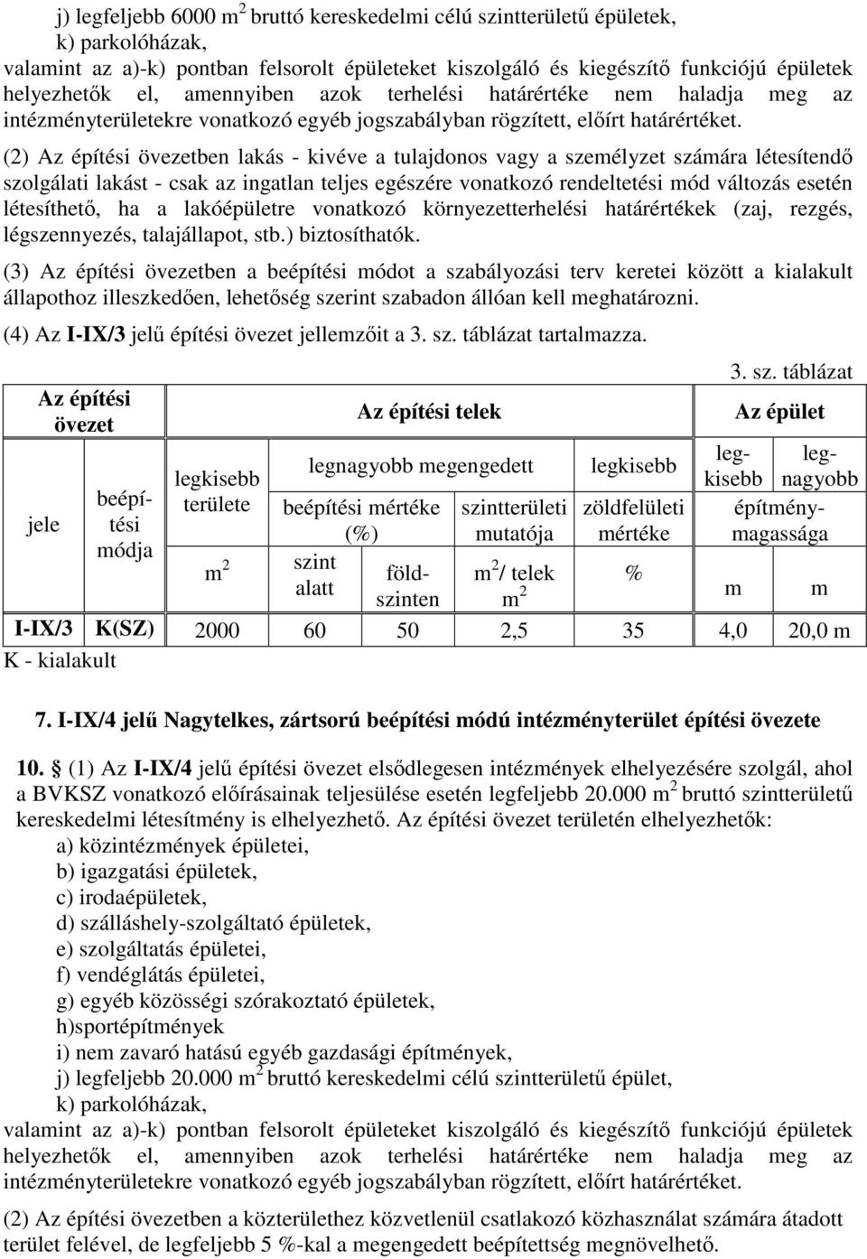 (2) Az építési övezetben lakás - kivéve a tulajdonos vagy a személyzet számára létesítendő szolgálati lakást - csak az ingatlan teljes egészére vonatkozó rendeltetési mód változás esetén létesíthető,