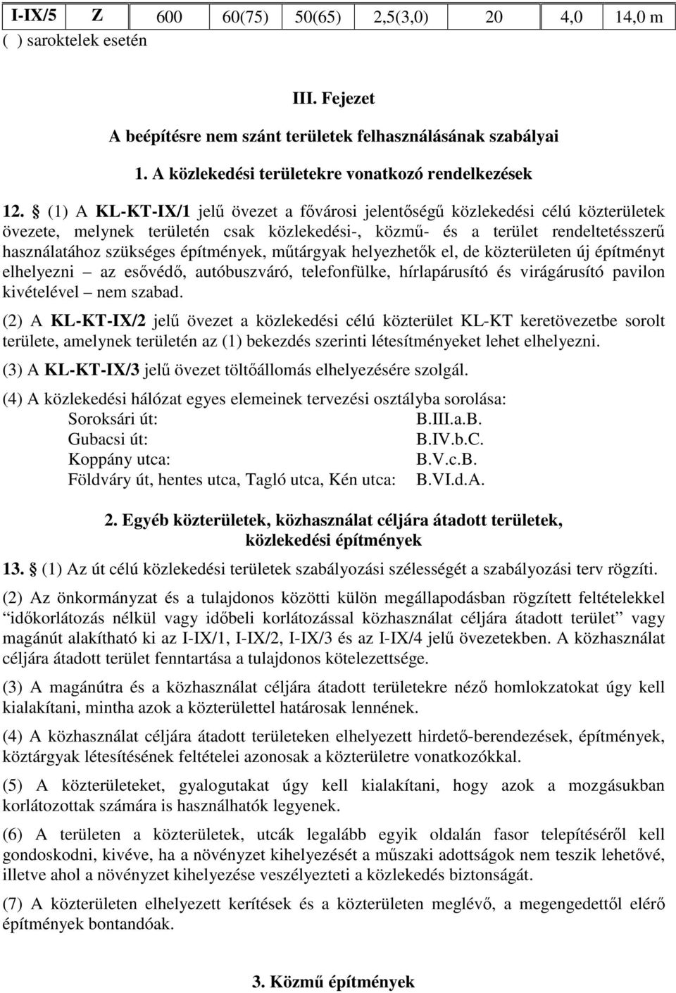 (1) A KL-KT-IX/1 jelű övezet a fővárosi jelentőségű közlekedési célú közterületek övezete, melynek területén csak közlekedési-, közmű- és a terület rendeltetésszerű használatához szükséges