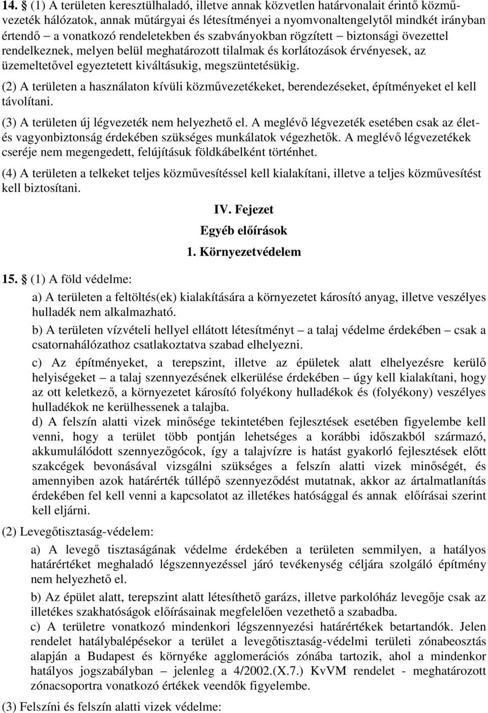 (2) A területen a használaton kívüli közművezetékeket, berendezéseket, építményeket el kell távolítani. (3) A területen új légvezeték nem helyezhető el.