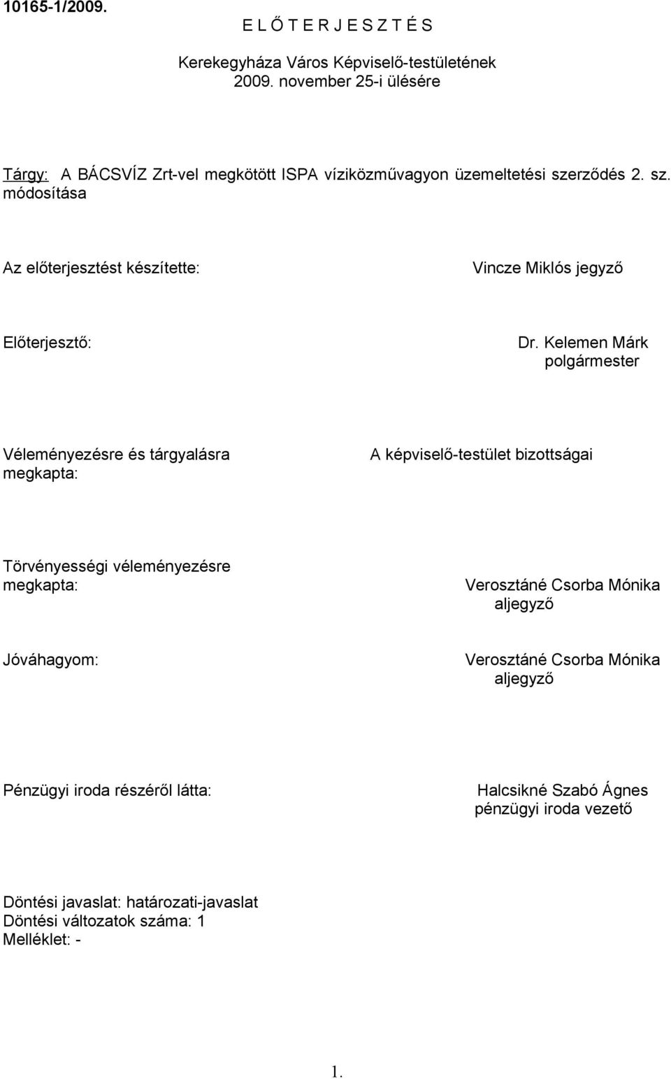 rződés 2. sz. módosítása Az előterjesztést készítette: Vincze Miklós jegyző Előterjesztő: Dr.