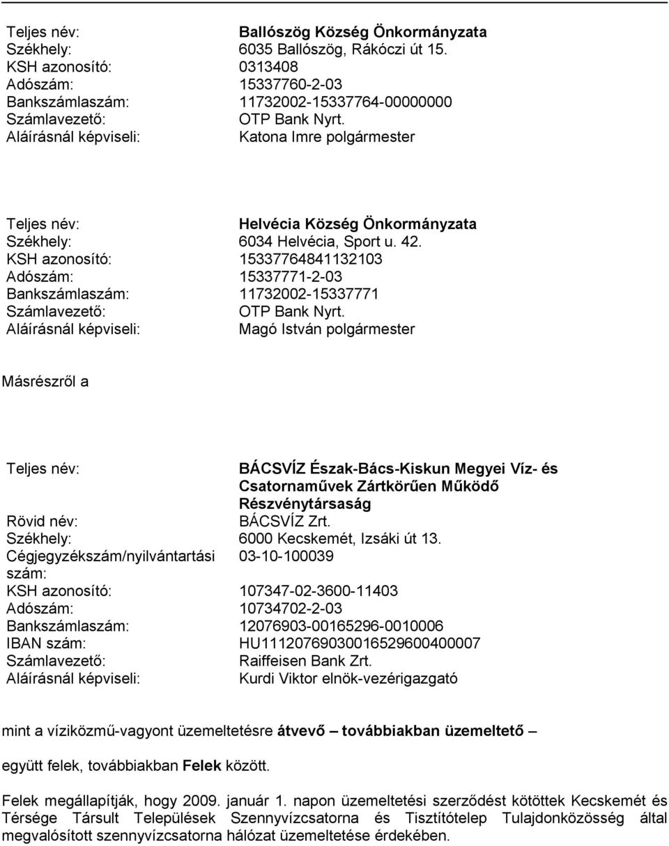 KSH azonosító: 15337764841132103 Adószám: 15337771-2-03 Bankszámlaszám: 11732002-15337771 Magó István polgármester Másrészről a BÁCSVÍZ Észak-Bács-Kiskun Megyei Víz- és Csatornaművek Zártkörűen