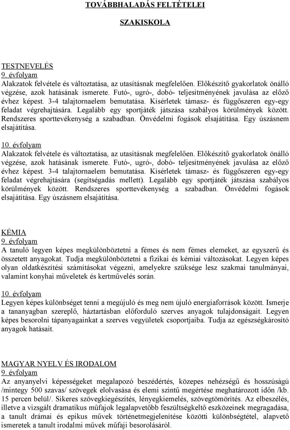 Legalább egy sportjáték játszása szabályos körülmények között. Rendszeres sporttevékenység a szabadban. Önvédelmi fogások elsajátítása. Egy úszásnem elsajátítása.