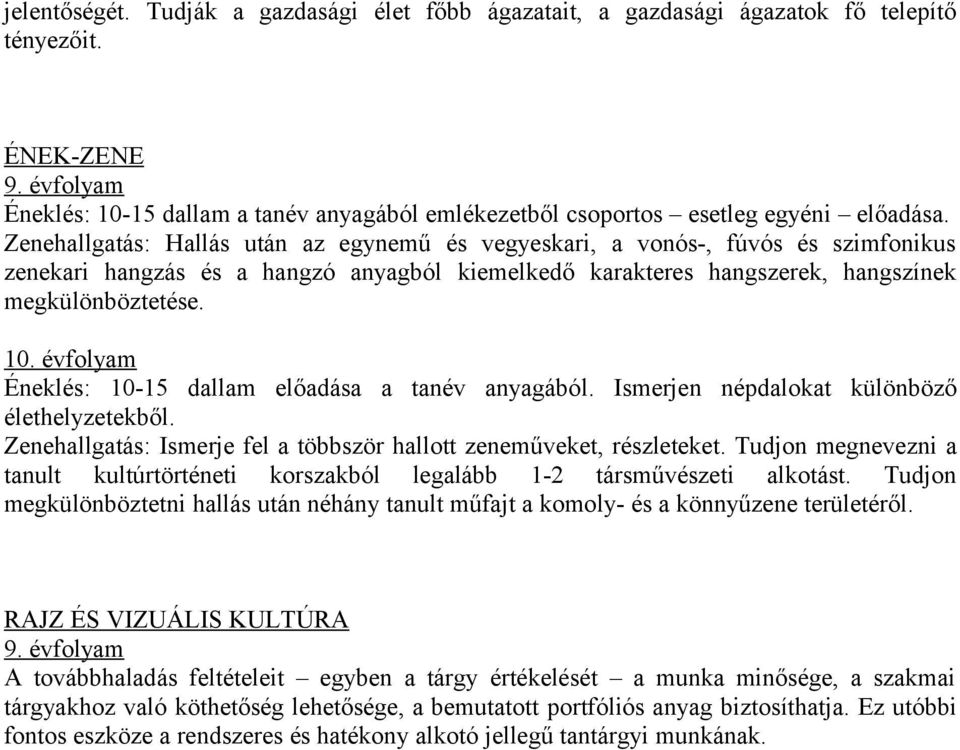 Éneklés: 10-15 dallam előadása a tanév anyagából. Ismerjen népdalokat különböző élethelyzetekből. Zenehallgatás: Ismerje fel a többször hallott zeneműveket, részleteket.