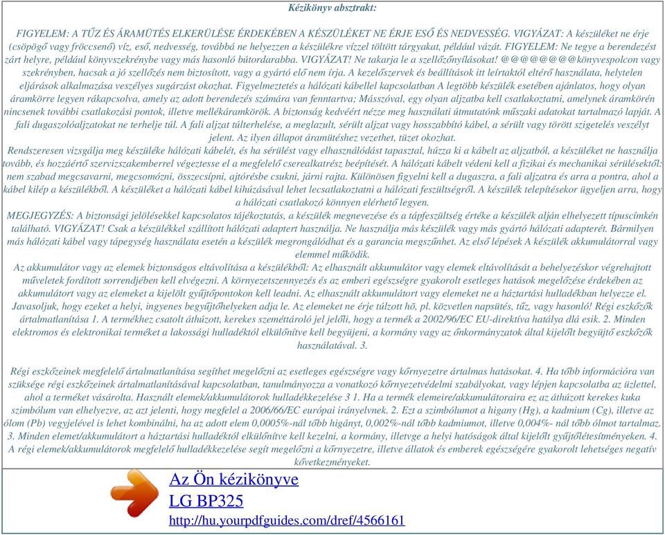 FIGYELEM: Ne tegye a berendezést zárt helyre, például könyvszekrénybe vagy más hasonló bútordarabba. VIGYÁZAT! Ne takarja le a szellőzőnyílásokat!