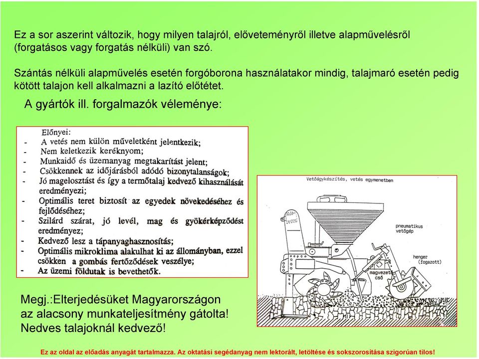 Szántás nélküli alapművelés esetén forgóborona használatakor mindig, talajmaró esetén pedig kötött