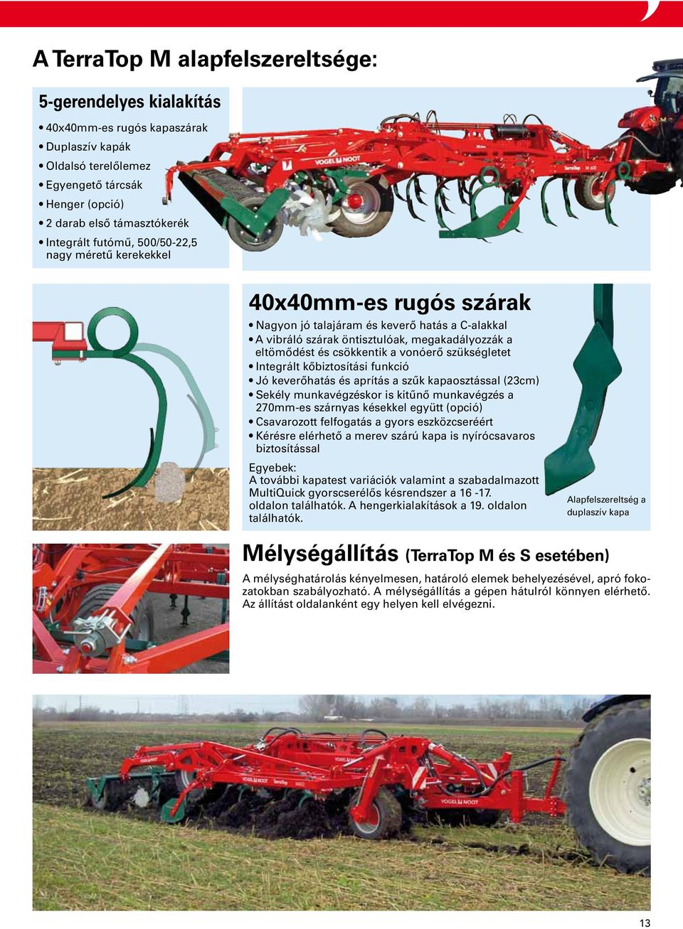 szükségletet Integrált kőbiztosítási funkció Jó keverőhatás és aprítás a szűk kapaosztással (23cm) Sekély munkavégzéskor is kitűnő munkavégzés a 270mm-es szárnyas késekkel együtt (opció) Csavarozott