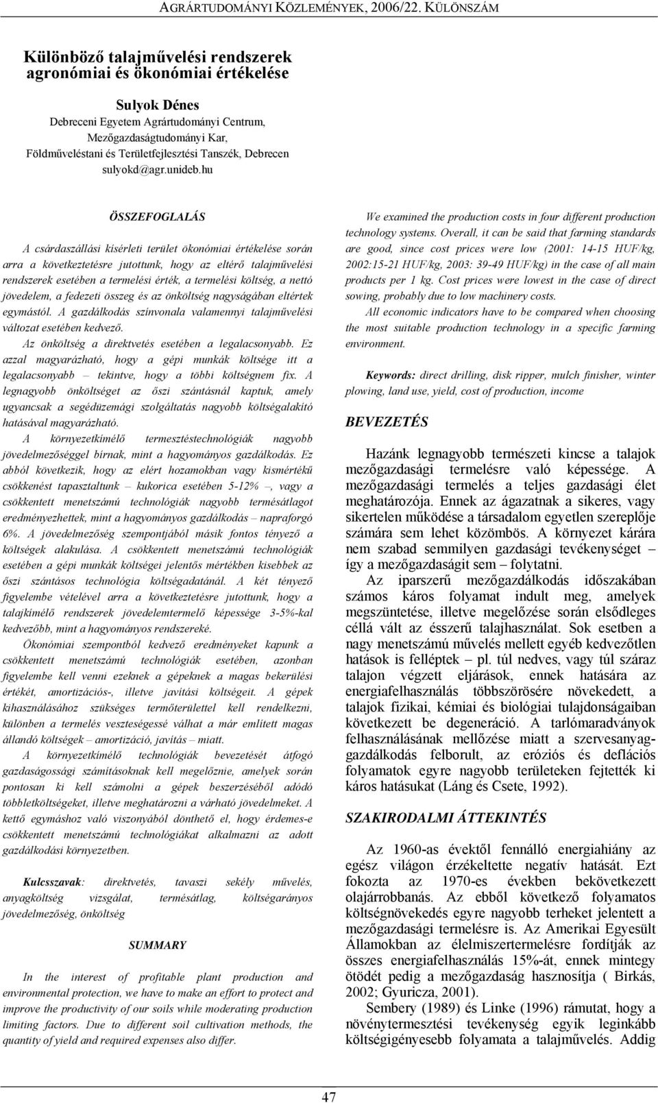 hu ÖSSZEFOGLALÁS A csárdaszállási kísérleti terület ökonómiai értékelése során arra a következtetésre jutottunk, hogy az eltérő talajművelési rendszerek esetében a termelési érték, a termelési