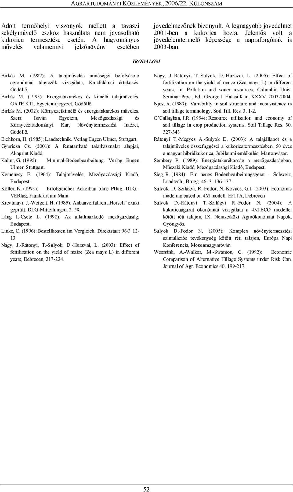 (1987): A talajművelés minőségét befolyásoló agronómiai tényezők vizsgálata, Kandidátusi értekezés, Gödöllő. Birkás M. (1995): Energiatakarékos és kímélő talajművelés.