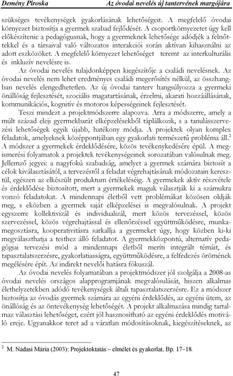 eszközöket. A megfelelő környezet lehetőséget teremt az interkulturális és inkluzív nevelésre is. Az óvodai nevelés tulajdonképpen kiegészítője a családi nevelésnek.