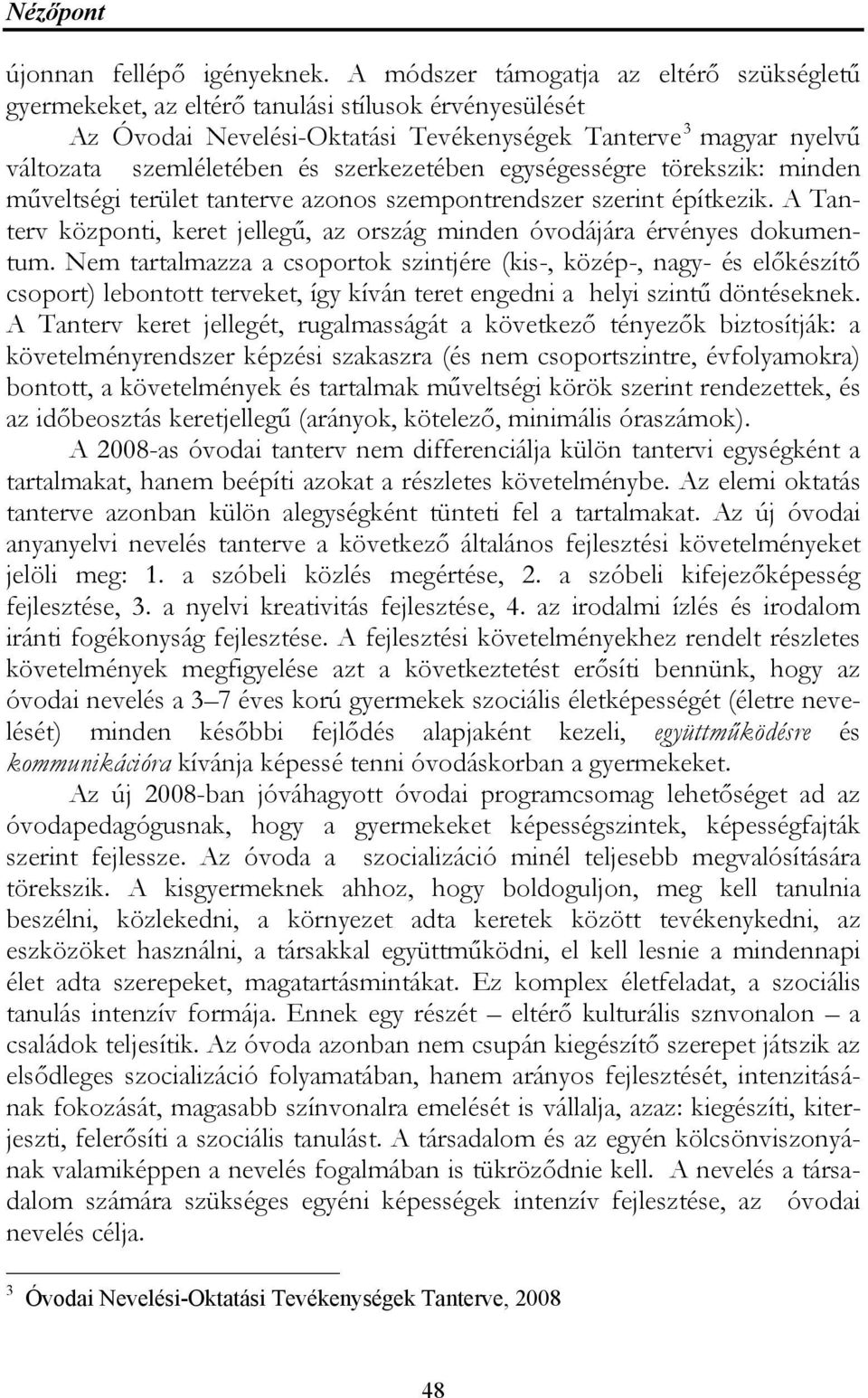 szerkezetében egységességre törekszik: minden műveltségi terület tanterve azonos szempontrendszer szerint építkezik. A Tanterv központi, keret jellegű, az ország minden óvodájára érvényes dokumentum.