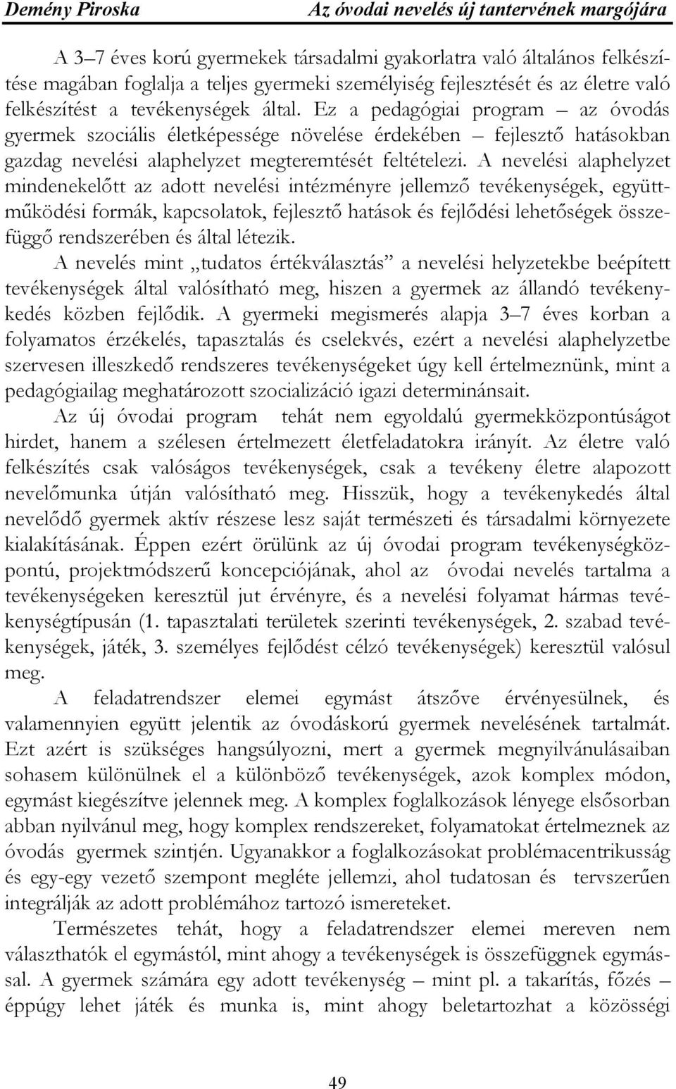 A nevelési alaphelyzet mindenekelőtt az adott nevelési intézményre jellemző tevékenységek, együttműködési formák, kapcsolatok, fejlesztő hatások és fejlődési lehetőségek összefüggő rendszerében és